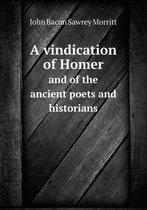 A Vindication of Homer and of the Ancient Poets and Historians