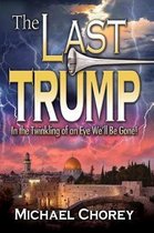 The Last Trump: In the Twinkling of an Eye We''ll Be Gone!