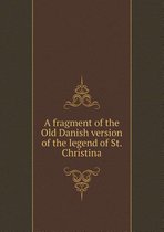 A Fragment of the Old Danish Version of the Legend of St. Christina