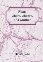 Man where, whence, and whither