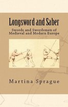 Knives, Swords, and Bayonets: A World History of Edged Weapon Warfare 9 - Longsword and Saber: Swords and Swordsmen of Medieval and Modern Europe