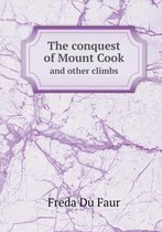 The conquest of Mount Cook and other climbs