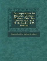 Correspondance de Madame, Duchesse D'Orl ANS, Extr. Des Lettres Publ. Par M. de Ranke Et M. Holland