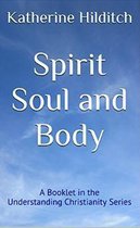 Understanding Christianity Series - Spirit, Soul and Body