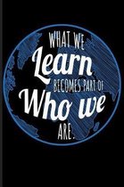 What We Learn Becomes Part of Who We Are.
