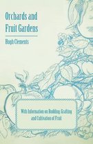 Orchards and Fruit Gardens - With Information on Budding, Grafting and Cultivation of Fruit