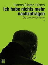 Hanns Dieter Hüsch: Das literarische Werk 4 - Ich habe nichts mehr nachzutragen