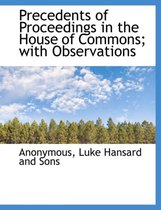 Precedents of Proceedings in the House of Commons; With Observations