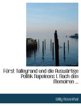 Fa1/4rst Talleyrand Und Die Auswacrtige Politik Napoleons I. Nach Den Memoiren ...