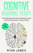 Cognitive Behavioral Therapy Series 3 - Cognitive Behavioral Therapy: The Complete Step-by-Step Guide on Retraining Your Brain and Overcoming Depression, Anxiety, and Phobias