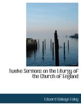 Twelve Sermons on the Liturgy of the Church of England