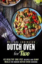 Dump Meals for Two - Dutch Oven for Two: 40 Healthy One-Pot Recipes and Dump Meals for Indoor Dutch Oven Cooking