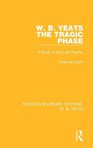 Routledge Library Editions: W. B. Yeats - W. B. Yeats: The Tragic Phase