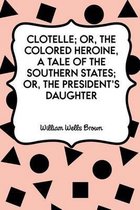 Clotelle; Or, the Colored Heroine, a Tale of the Southern States; Or, the President's Daughter
