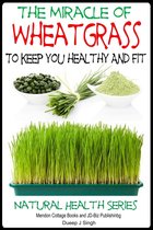 The Miracle of Wheatgrass To keep you healthy And Fit