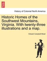 Historic Homes of the Southwest Mountains, Virginia. with Twenty-Three Illustrations and a Map.