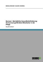 Burnout. Betriebliche Gesundheitsfoerderung fur burnout-gefahrdete Mitarbeiter in der Pflege