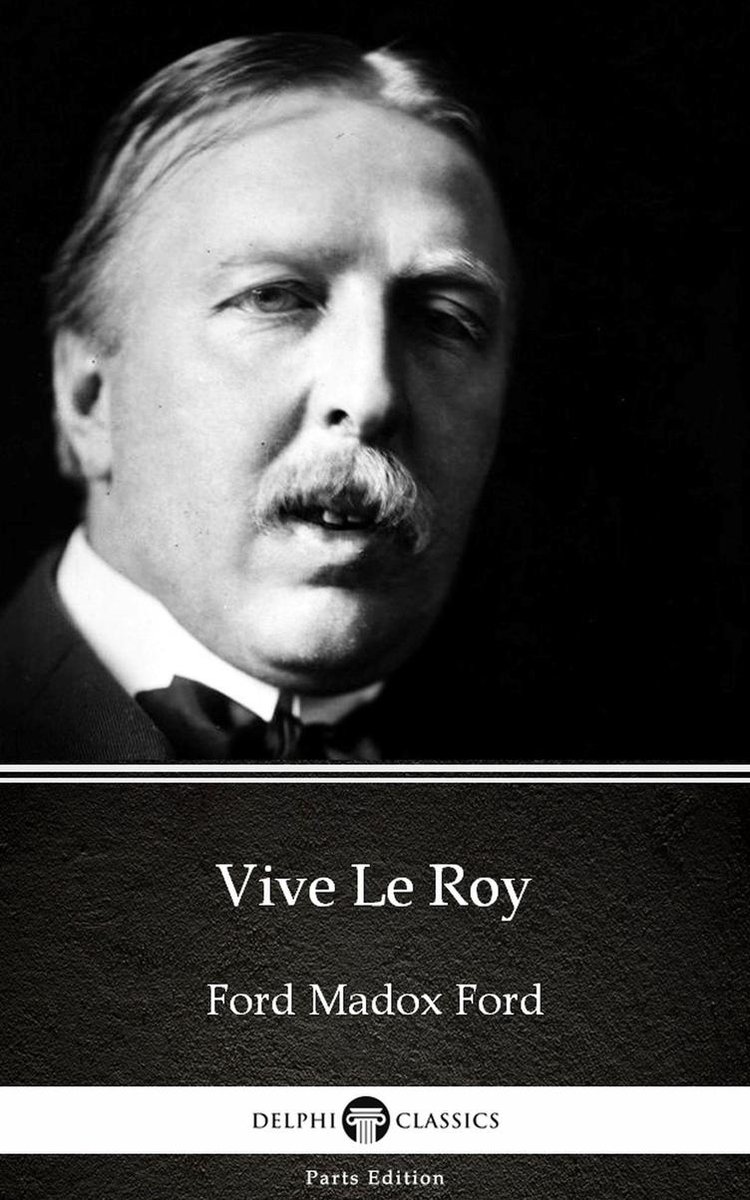 Delphi Parts Edition (Ford Madox Ford) 34 - Vive Le Roy by Ford Madox Ford - Delphi Classics (Illustrated) - Ford Madox Ford