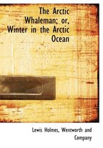 The Arctic Whaleman; Or, Winter in the Arctic Ocean