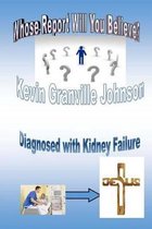 Whose Report Will You Believe? Diagnosed With Kidney Failure.