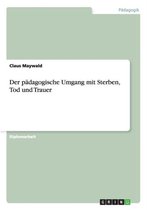 Der pädagogische Umgang mit Sterben, Tod und Trauer
