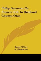 Philip Seymour or Pioneer Life in Richland County, Ohio