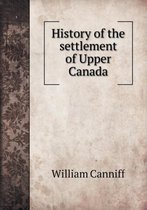 History of the settlement of Upper Canada
