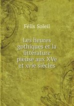 Les heures gothiques et la litterature pieuse aux XVe et xvie siecles