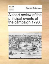 A Short Review of the Principal Events of the Campaign 1793.