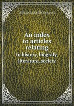 An index to articles relating to history, biografy, literature, society