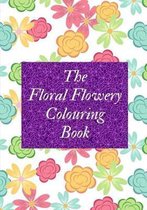 The Floral Flowery Colouring Book