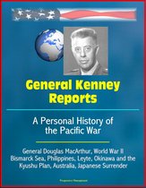 General Kenney Reports: A Personal History of the Pacific War - General Douglas MacArthur, World War II, Bismarck Sea, Philippines, Leyte, Okinawa and the Kyushu Plan, Australia, Japanese Surrender