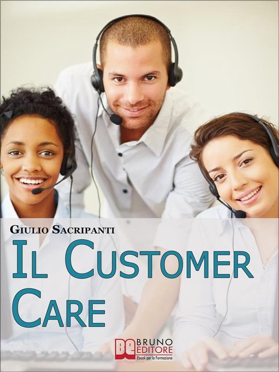 Il Customer Care. Come Comportarsi con i Clienti, Fidelizzar ... - cover