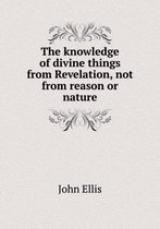 The knowledge of divine things from Revelation, not from reason or nature