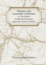 Women and economic evolution or, The effects of industrial changes upon the status of women