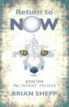 Return to Now 1 - Return to Now, Book One: The Infant Prince