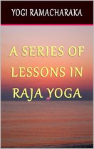 A Series of Lessons In Raja Yoga