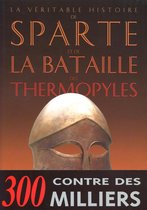 La Véritable histoire de… - La Véritable histoire de Sparte et de la bataille des Thermopyles