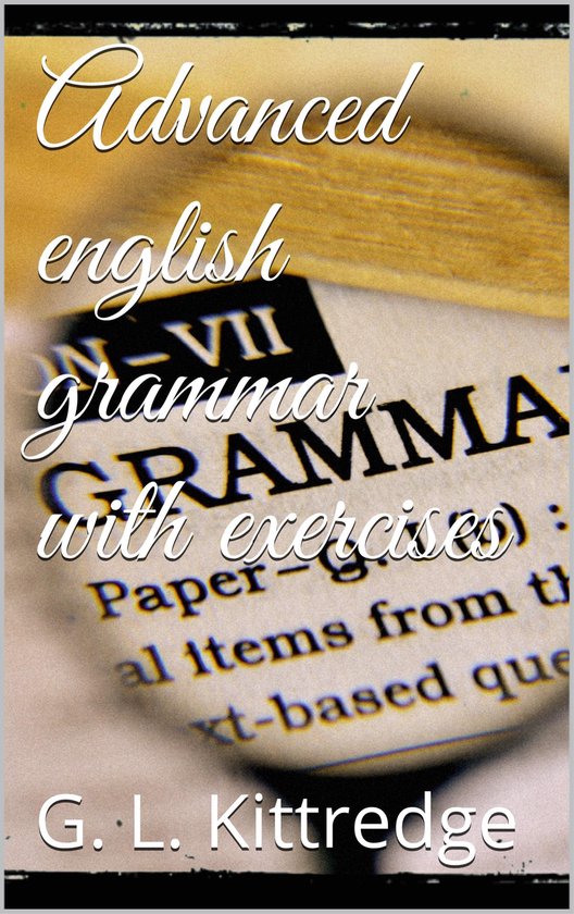 Advanced English Grammar with Exercises (ebook), George Lyman Kittredge ...