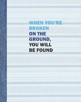When You're Broken on the Ground, You Will be Found
