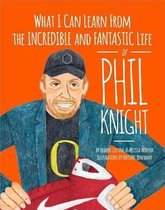 What I Can Learn from the Incredible and Fantastic Life of Phil Knight