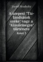 A szepesi Tiz-landsasok szeke vagy a Kisvarmegye toertenete Kotet 3