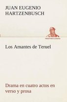 Los Amantes de Teruel Drama en cuatro actos en verso y prosa