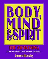 Body, Mind & Spirit: The Awakening (A 21 Day Journey That Will Change Your Life!)