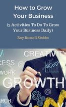 How to Grow Your Business (3 Activities To Do To Grow Your Business Daily)