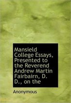 Mansield College Essays, Presented to the Reverend Andrew Martin Fairbairn, D. D., on the
