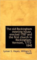 The Old Rockingham Meeting House, Erected 1787 and the First Church in Rockingham, Vermont, 1773-184