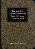 Colloquies Desultory and diverse, but chiefly upon poetry and poets