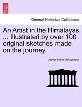 An Artist in the Himalayas ... Illustrated by Over 100 Original Sketches Made on the Journey.