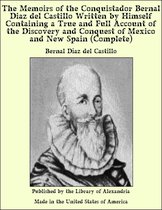 The Memoirs of The Conquistador Bernal Diaz del Castillo, (Complete) Written by Himself Containing a True and Full Account of The Discovery and Conquest of Mexico and New Spain